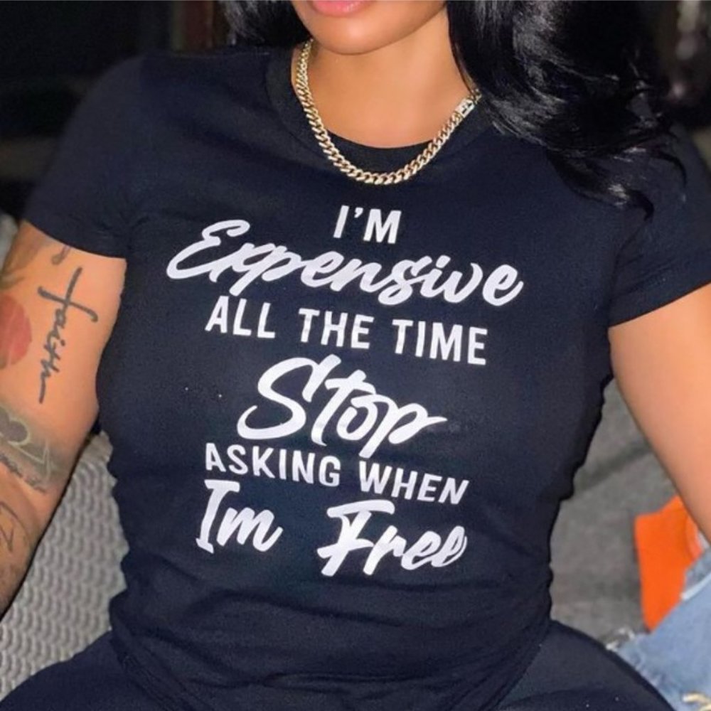 Im Expensive Stop Asking When I'm Free Tshirt